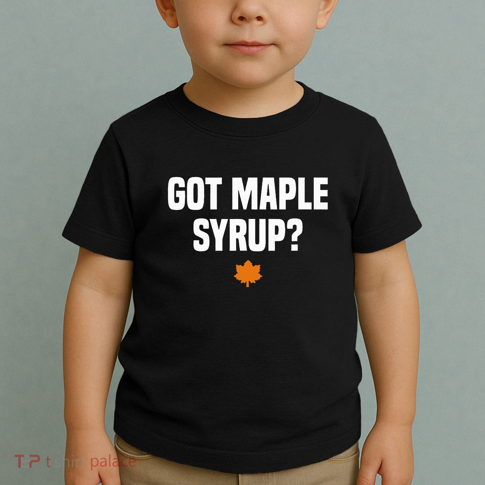 Got Maple Syrup Maple Tree Tapping Maple Syrup Toddler T-Shirt