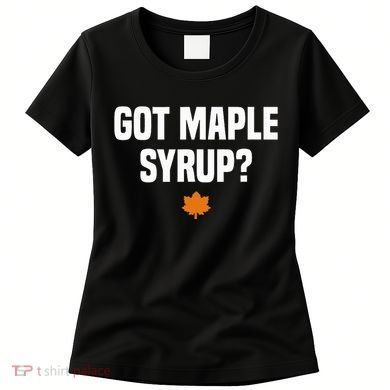 Got Maple Syrup Maple Tree Tapping Maple Syrup Women's T-Shirt