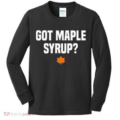 Got Maple Syrup Maple Tree Tapping Maple Syrup Kids Long Sleeve Shirt
