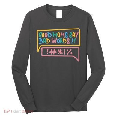 Good Moms Say Bad Words Cursing Long Sleeve Shirt