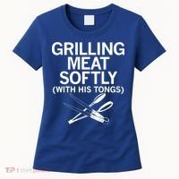 Grilling Meat Softly With His Tongs Funny Grilling Bbq Meaningful Gift Women's T-Shirt thumb 0
