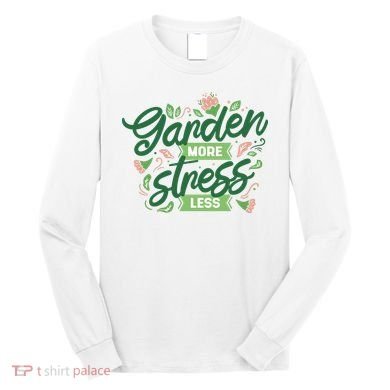 Garden More Stress Less Long Sleeve Shirt