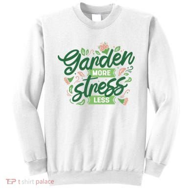 Garden More Stress Less Sweatshirt