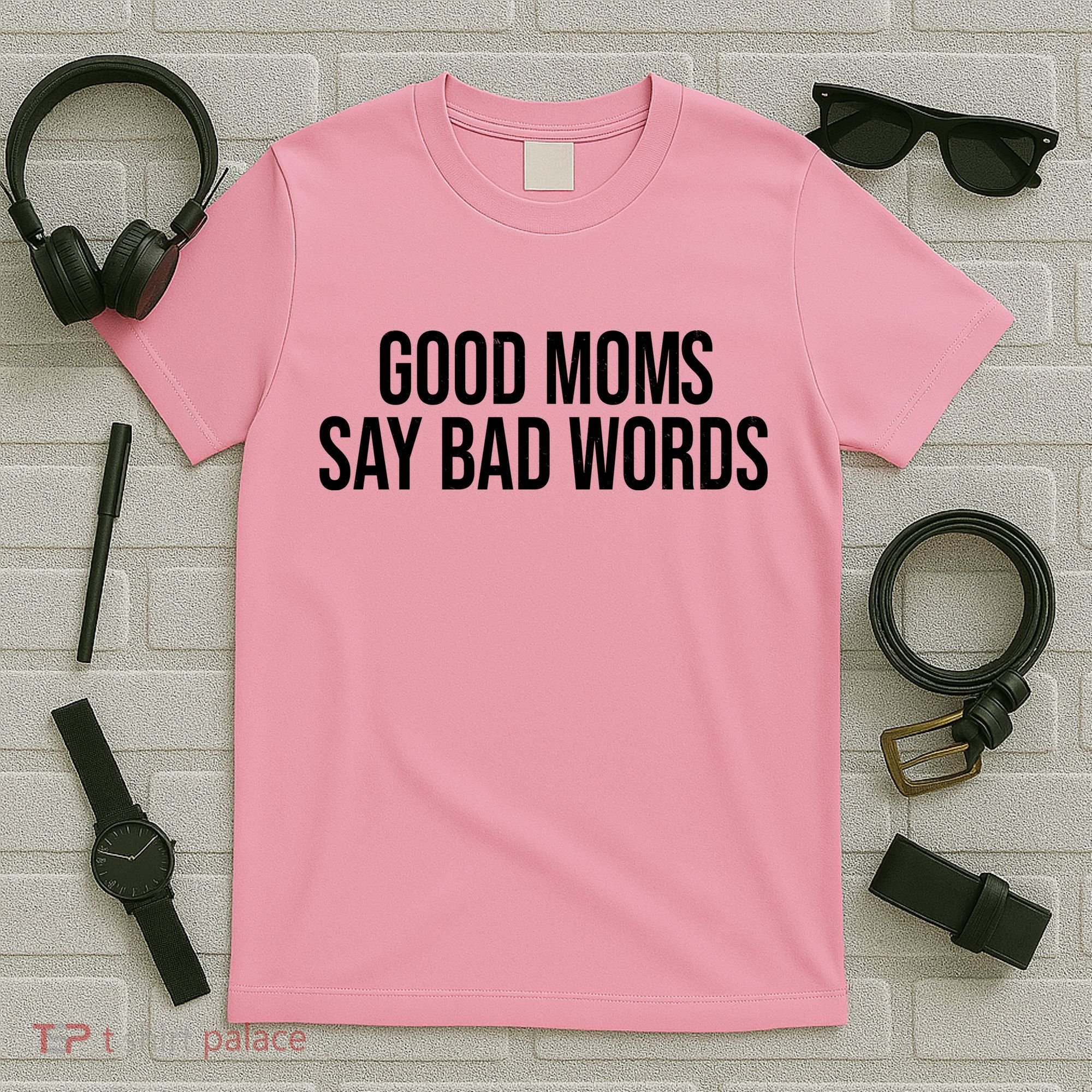 Good Moms Say Bad Words Funny Mom T-Shirt