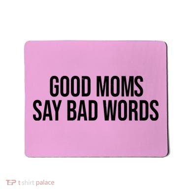 Good Moms Say Bad Words Funny Mom Mousepad