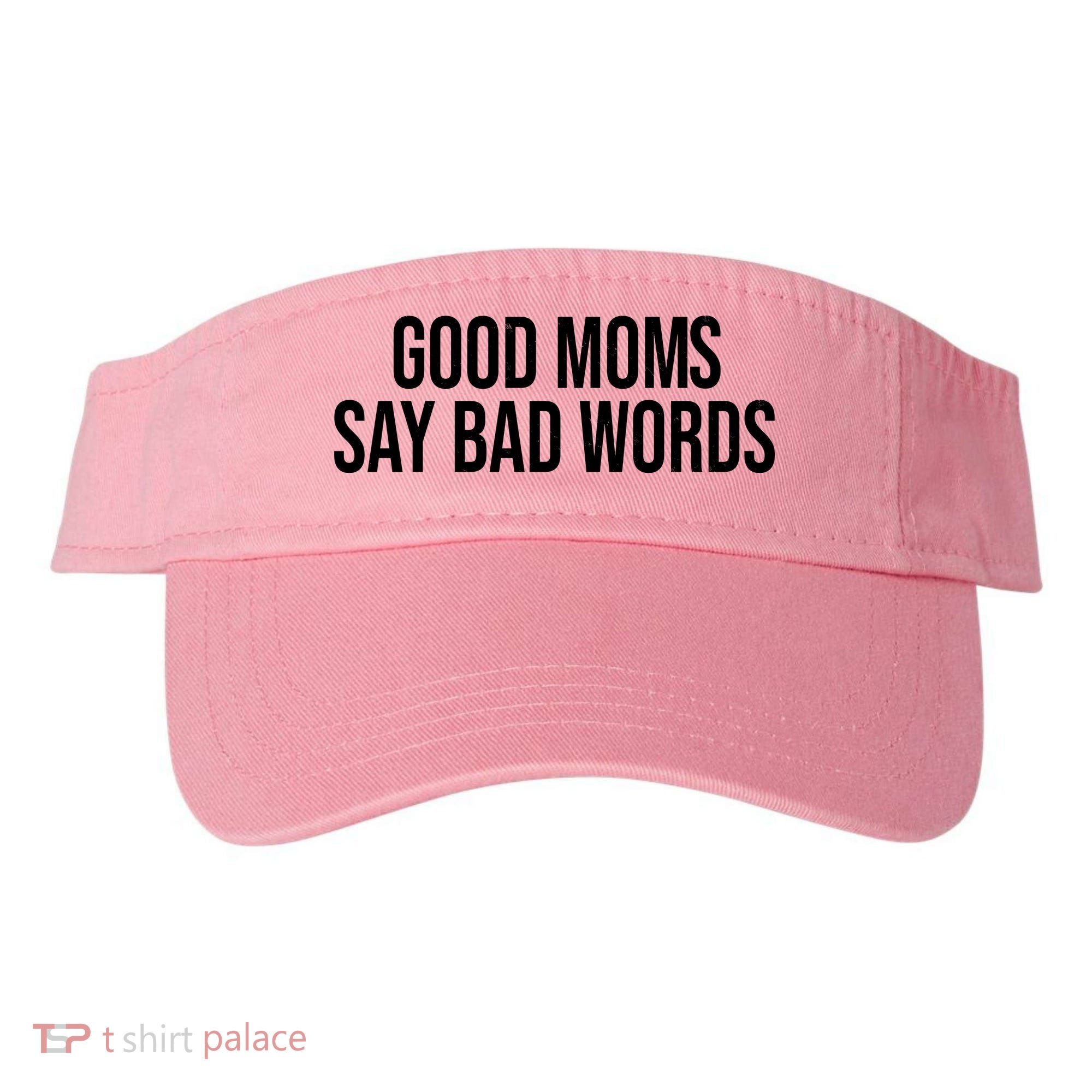 Good Moms Say Bad Words Funny Mom Visor