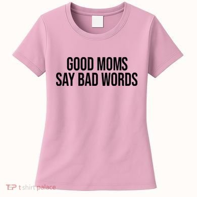 Good Moms Say Bad Words Funny Mom Women's T-Shirt