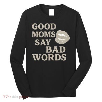 Good Moms Say Bad Words Long Sleeve Shirt