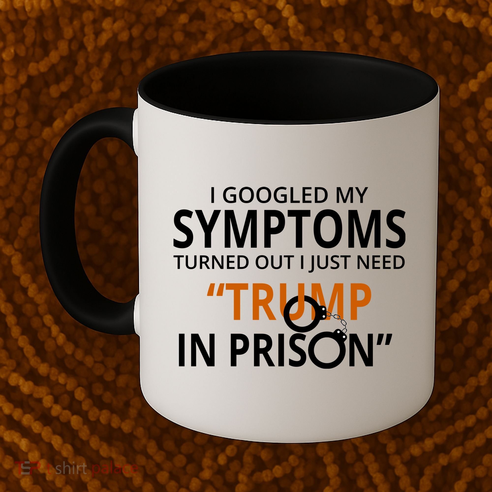 Googled My Symptoms Need Trump In Prison Coffee Mug