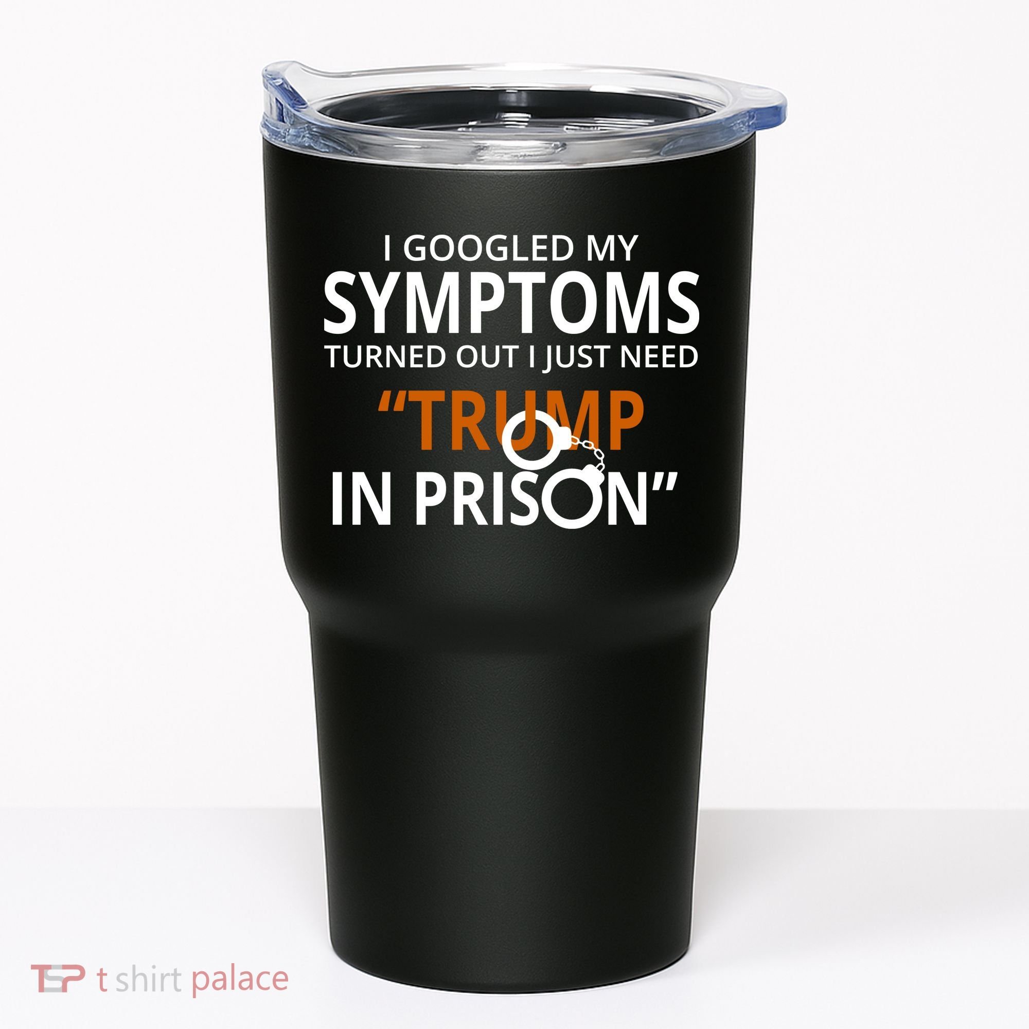 Googled My Symptoms Need Trump In Prison Tumbler