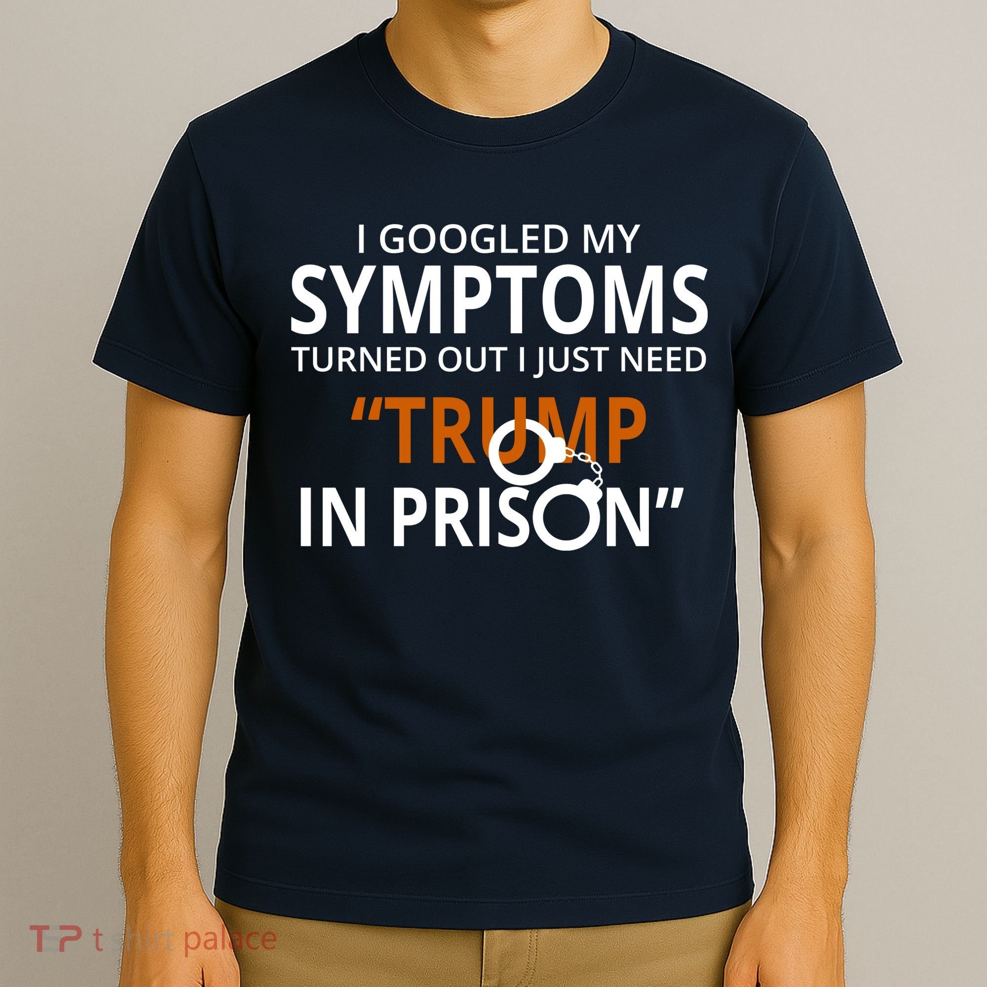 Googled My Symptoms Need Trump In Prison T-Shirt