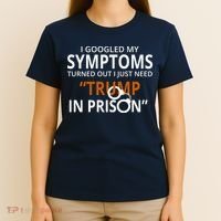 Googled My Symptoms Need Trump In Prison T-Shirt thumb 4