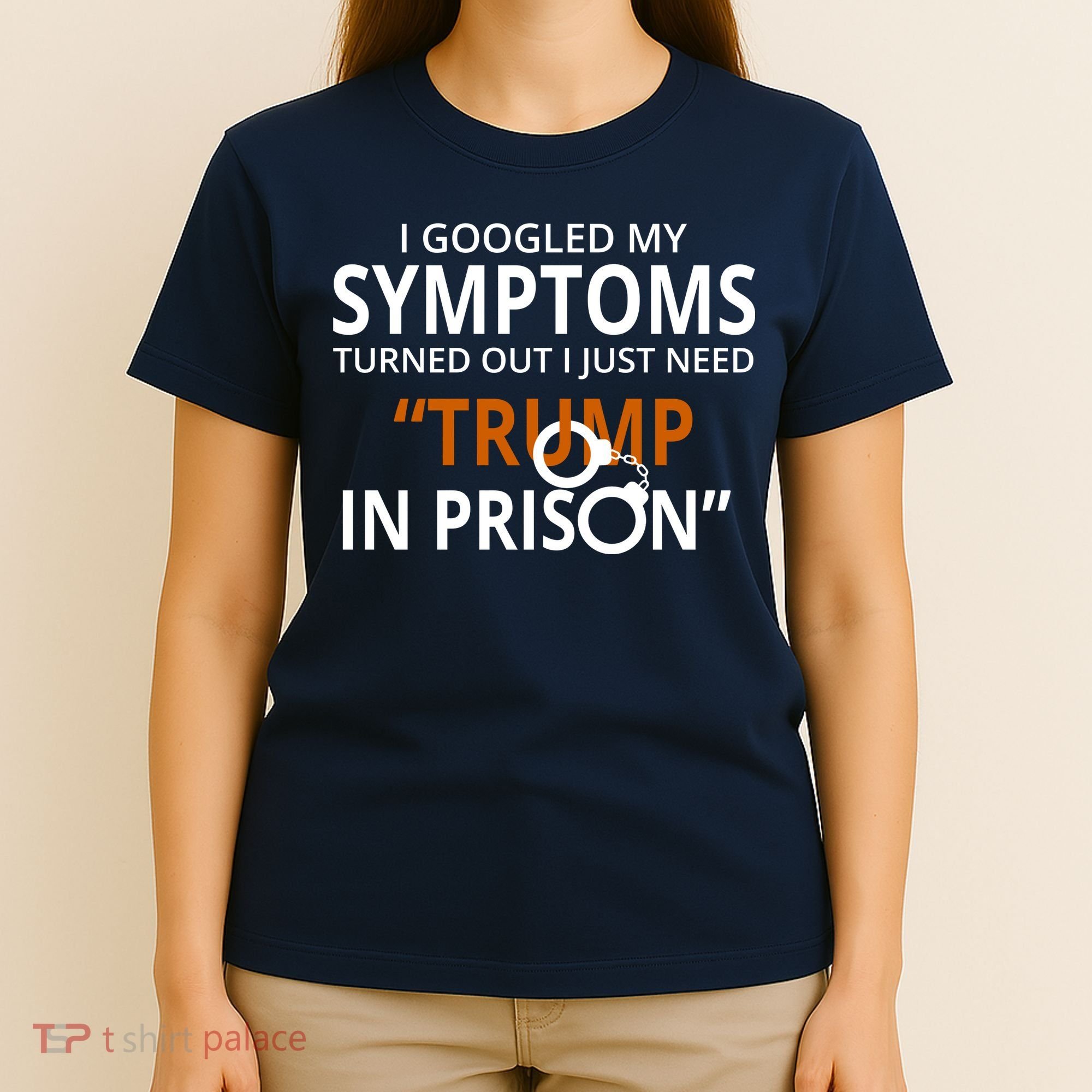Googled My Symptoms Need Trump In Prison T-Shirt