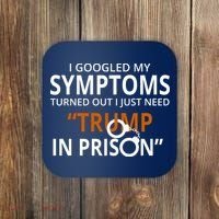 Googled My Symptoms Need Trump In Prison Coaster thumb 0