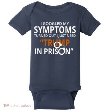 Googled My Symptoms Need Trump In Prison Baby Bodysuit