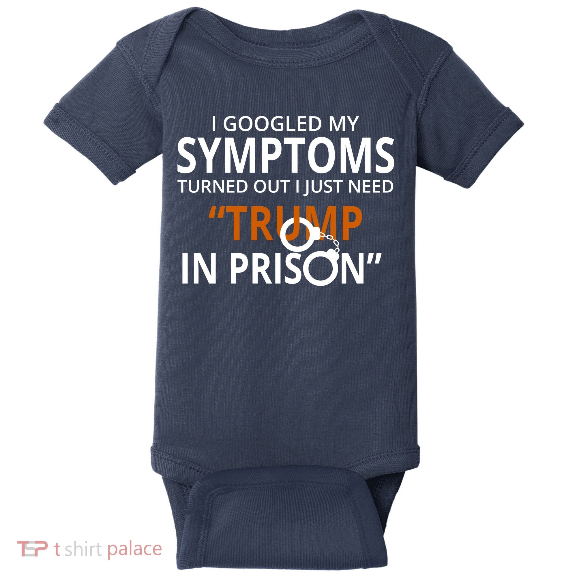 Googled My Symptoms Need Trump In Prison Baby Bodysuit