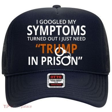 Googled My Symptoms Need Trump In Prison Hat