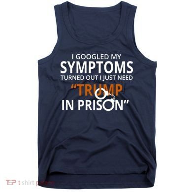 Googled My Symptoms Need Trump In Prison Tank Top