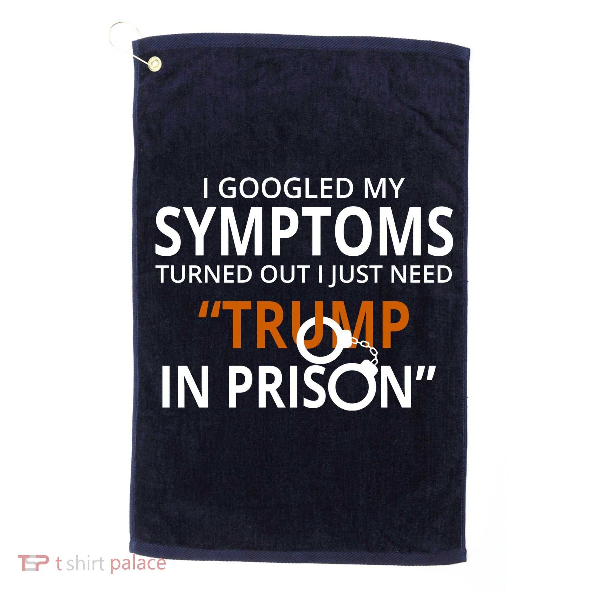 Googled My Symptoms Need Trump In Prison Golf Towel