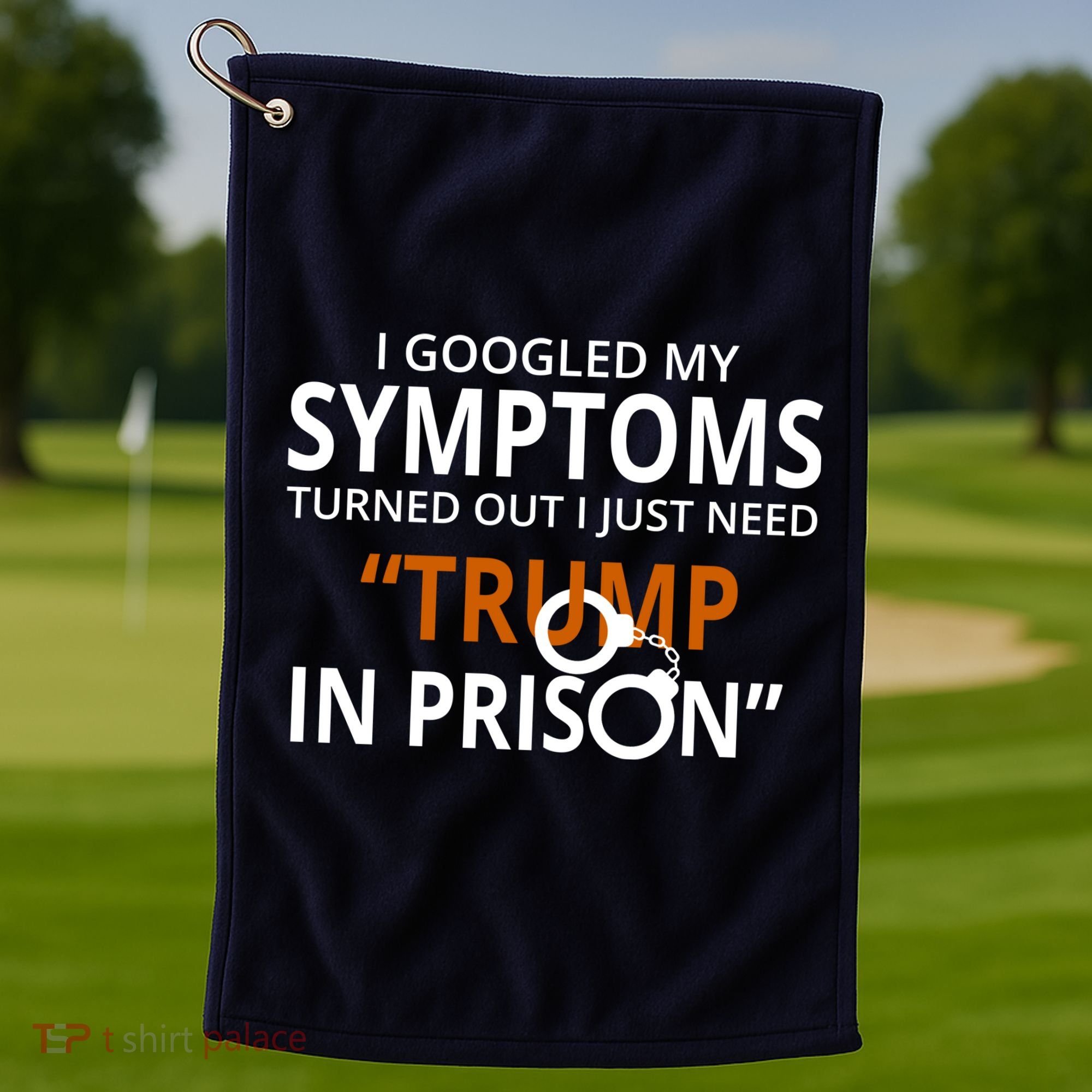 Googled My Symptoms Need Trump In Prison Golf Towel
