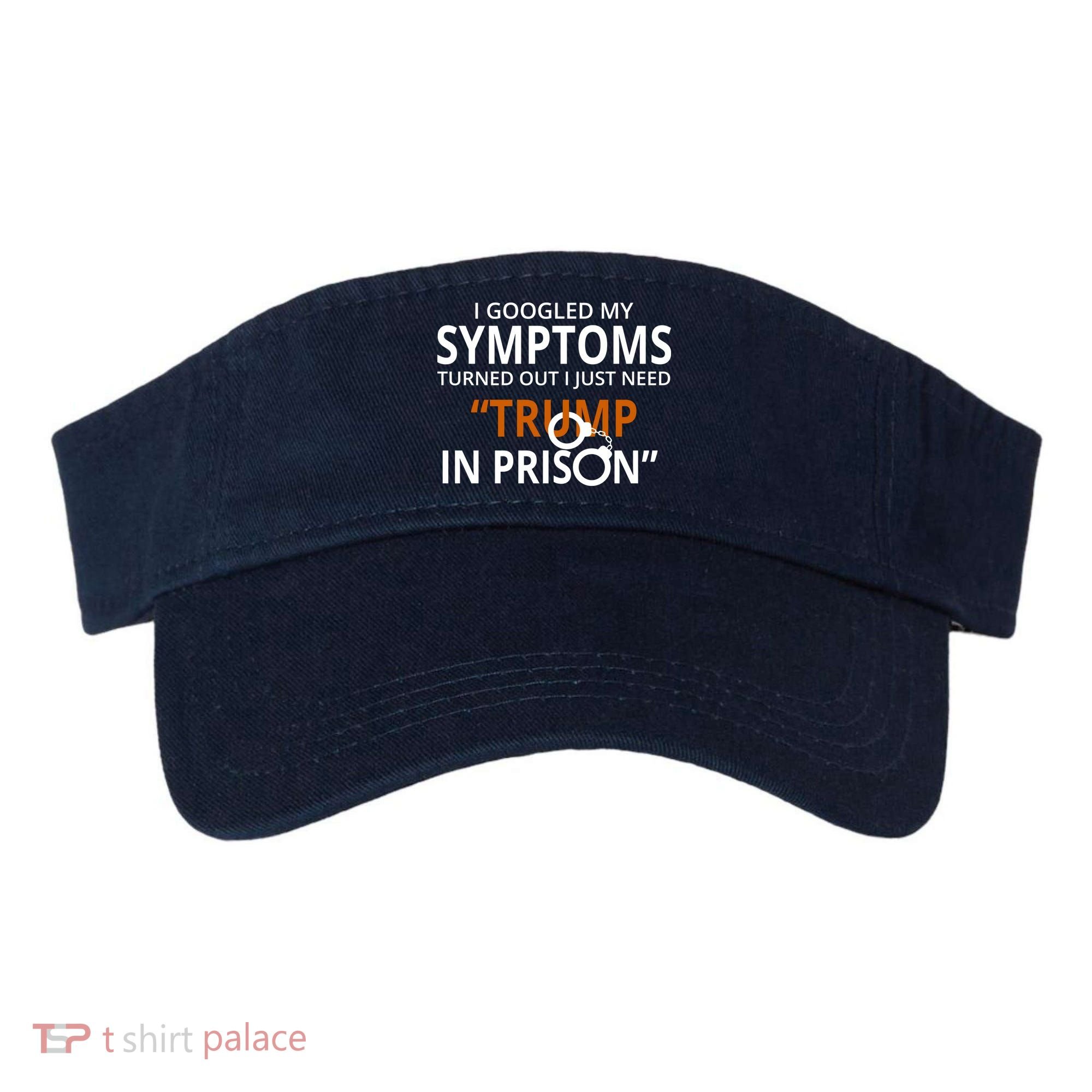 Googled My Symptoms Need Trump In Prison Visor