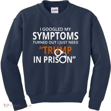 Googled My Symptoms Need Trump In Prison Kids Sweatshirt