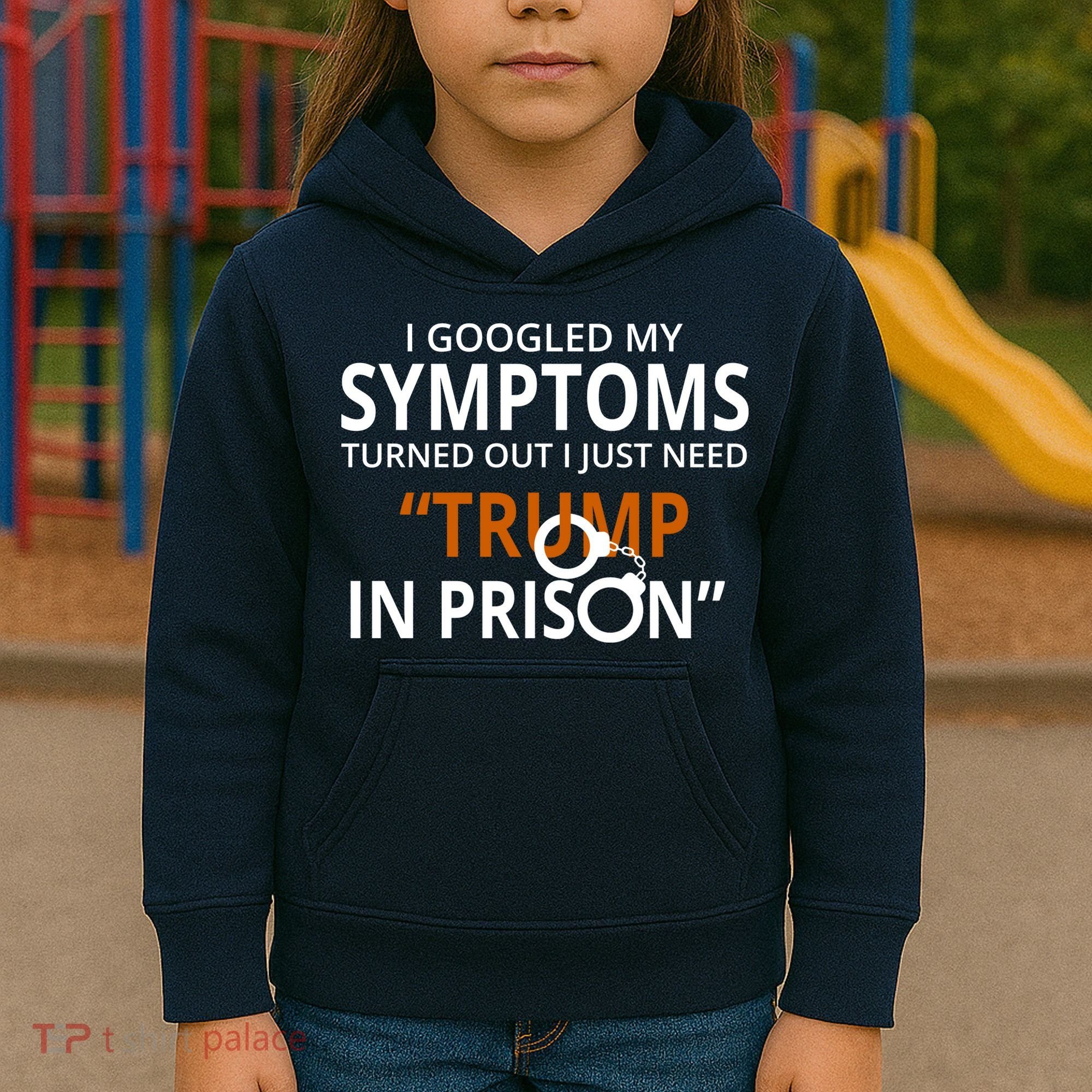 Googled My Symptoms Need Trump In Prison Kids Hoodie