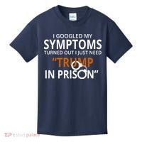 Googled My Symptoms Need Trump In Prison Kids T-Shirt thumb 0