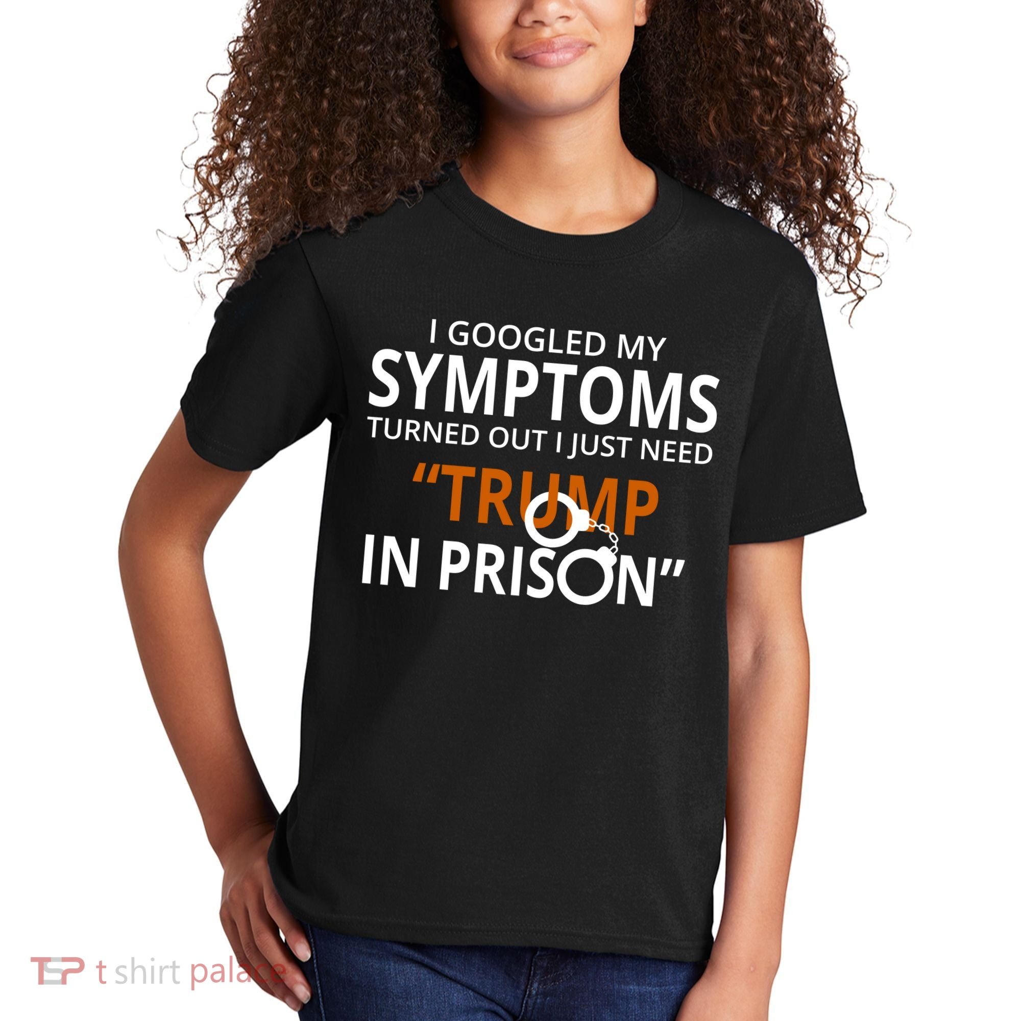 Googled My Symptoms Need Trump In Prison Kids T-Shirt