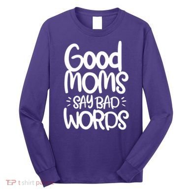 Good Moms Say Bad Words Long Sleeve Shirt