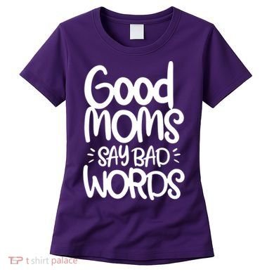 Good Moms Say Bad Words Women's T-Shirt