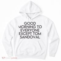 Good Morning To Everyone Except Tom Sandoval Vanderpump Rules Drama Ariana Madix Hoodie thumb 0