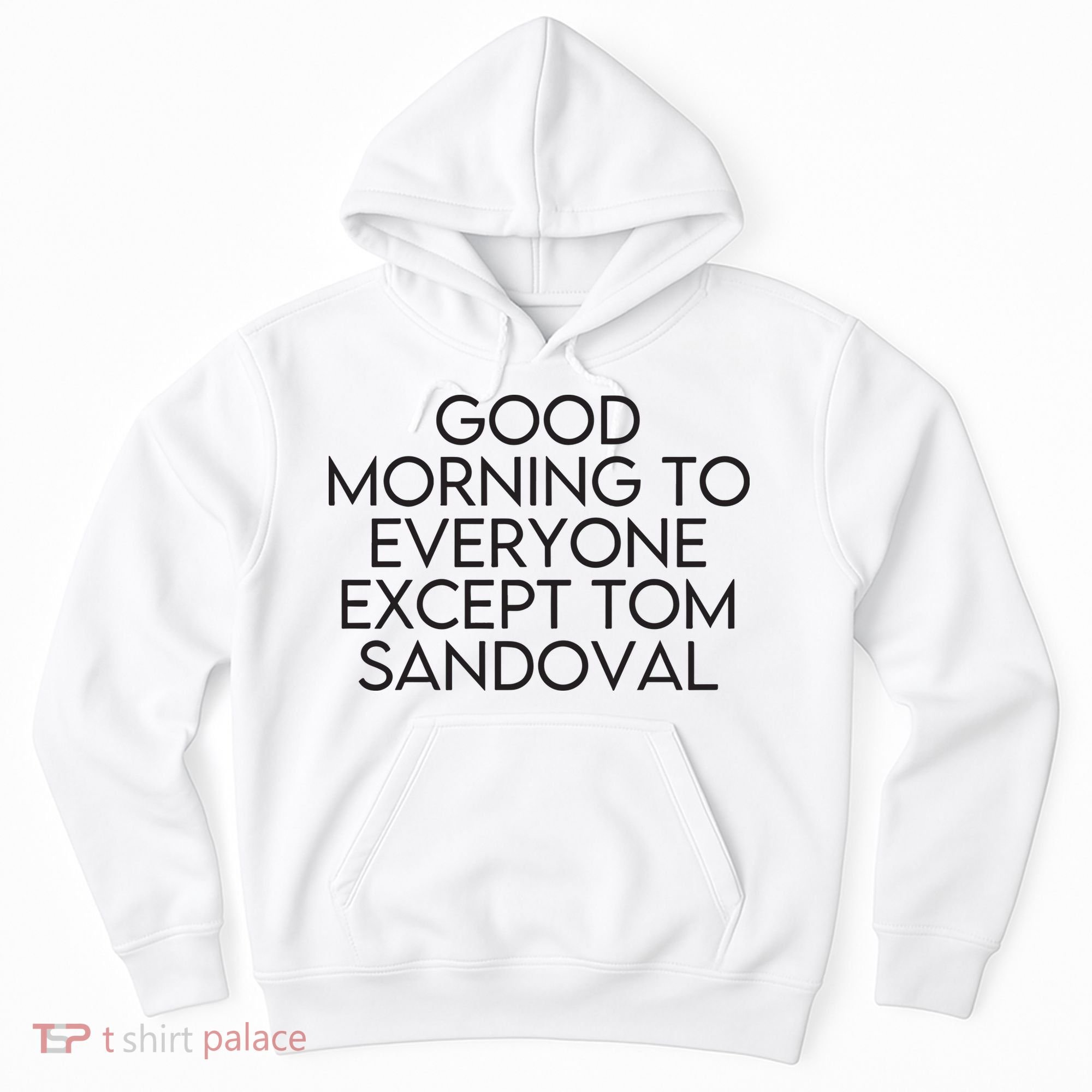 Good Morning To Everyone Except Tom Sandoval Vanderpump Rules Drama Ariana Madix Hoodie