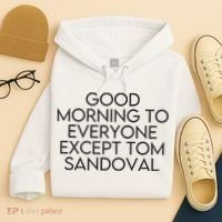 Good Morning To Everyone Except Tom Sandoval Vanderpump Rules Drama Ariana Madix Hoodie thumb 4