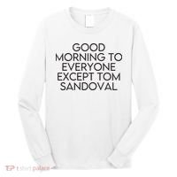 Good Morning To Everyone Except Tom Sandoval Vanderpump Rules Drama Ariana Madix Long Sleeve Shirt thumb 0