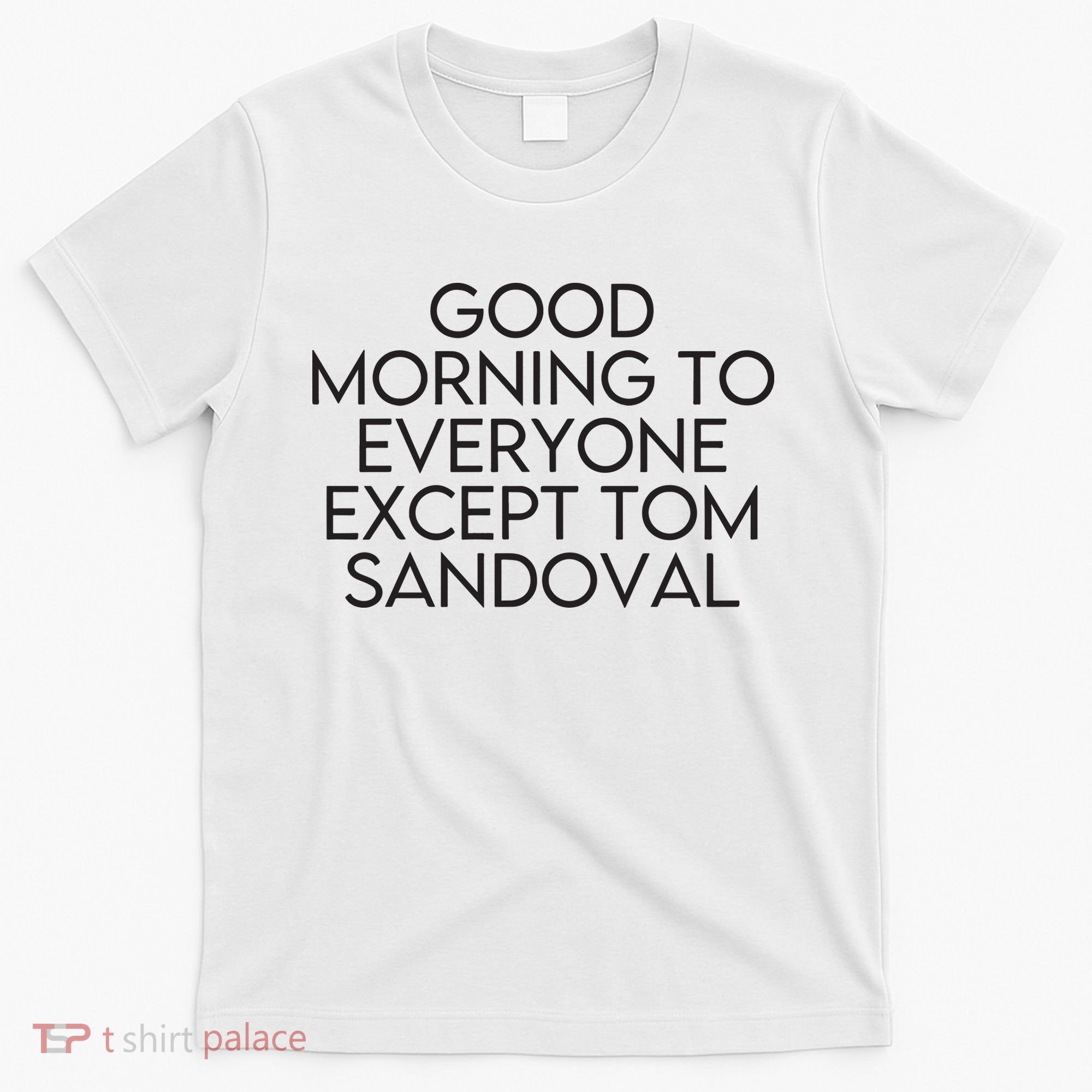 Good Morning To Everyone Except Tom Sandoval Vanderpump Rules Drama Ariana Madix T-Shirt
