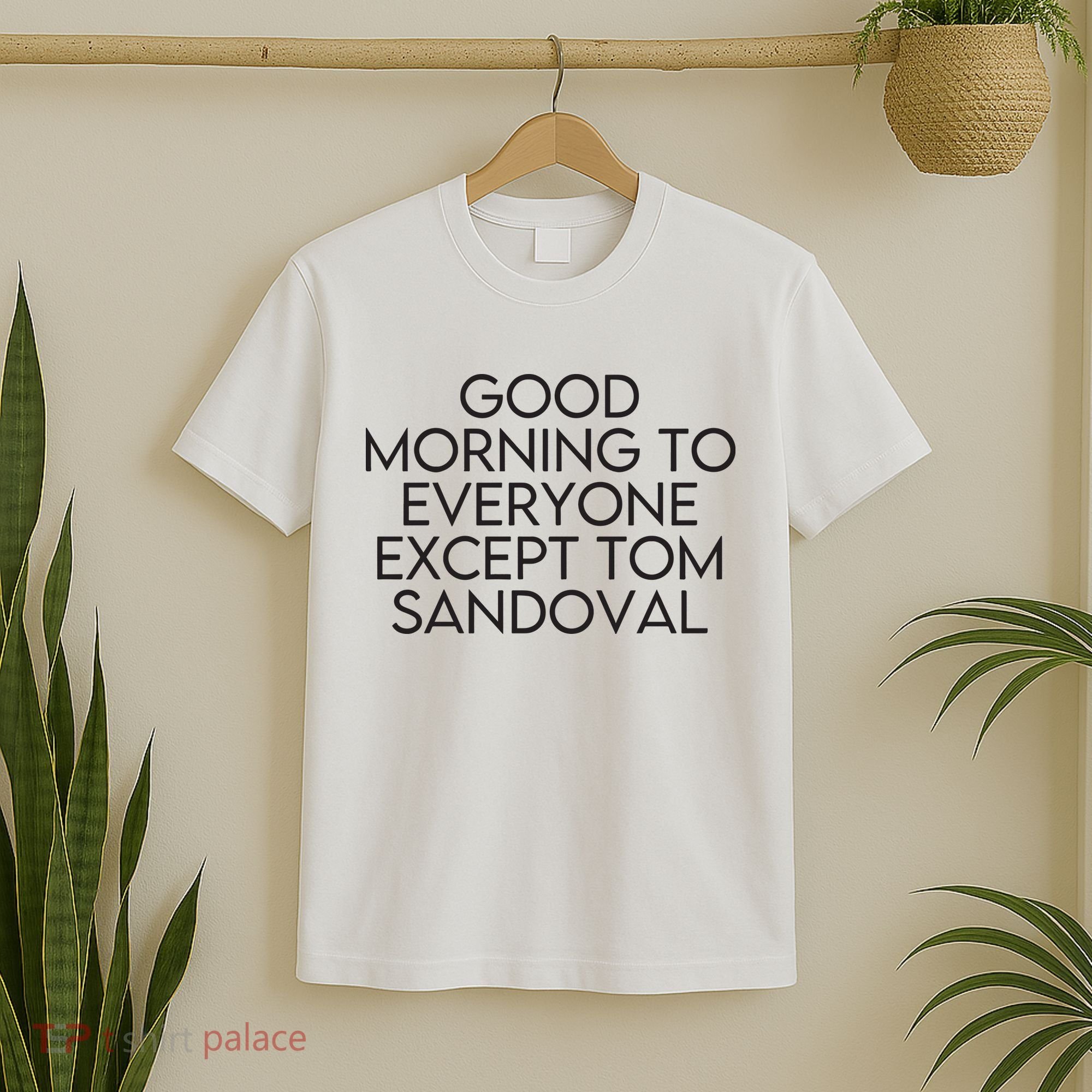 Good Morning To Everyone Except Tom Sandoval Vanderpump Rules Drama Ariana Madix T-Shirt
