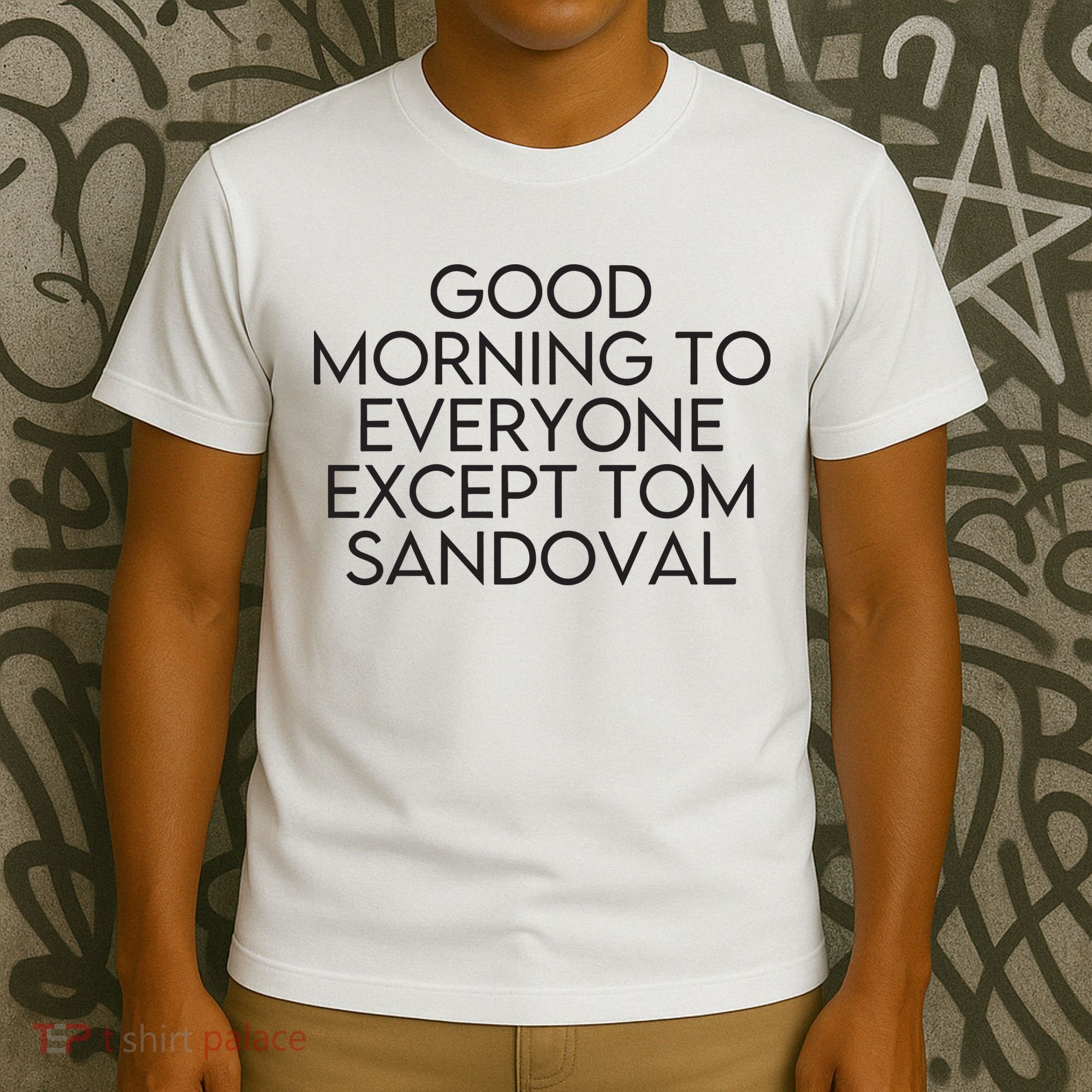 Good Morning To Everyone Except Tom Sandoval Vanderpump Rules Drama Ariana Madix T-Shirt