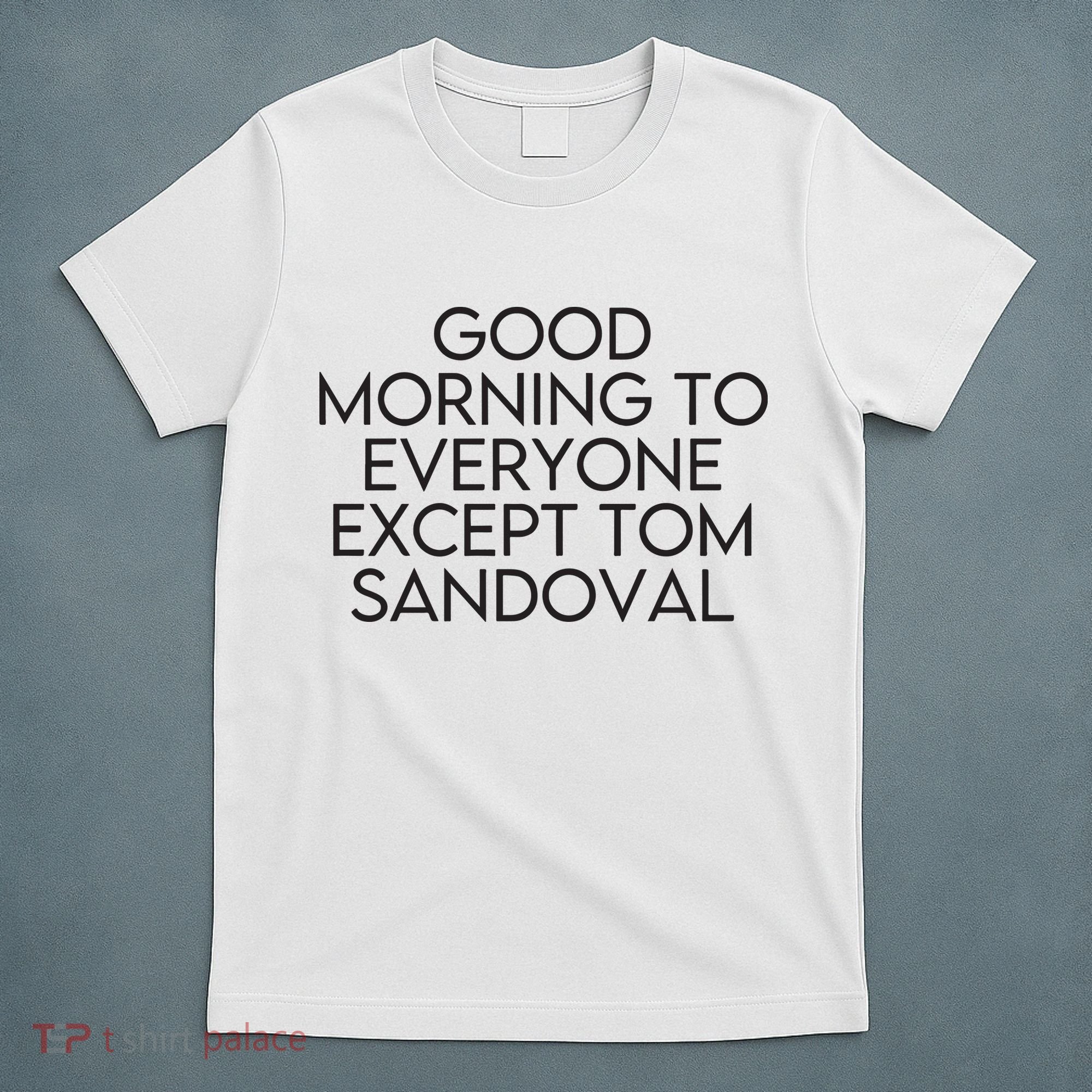Good Morning To Everyone Except Tom Sandoval Vanderpump Rules Drama Ariana Madix T-Shirt