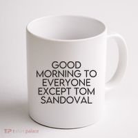 Good Morning To Everyone Except Tom Sandoval Vanderpump Rules Drama Ariana Madix Coffee Mug thumb 1