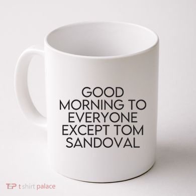 Good Morning To Everyone Except Tom Sandoval Vanderpump Rules Drama Ariana Madix Coffee Mug