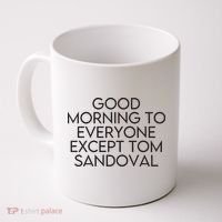 Good Morning To Everyone Except Tom Sandoval Vanderpump Rules Drama Ariana Madix Coffee Mug thumb 0