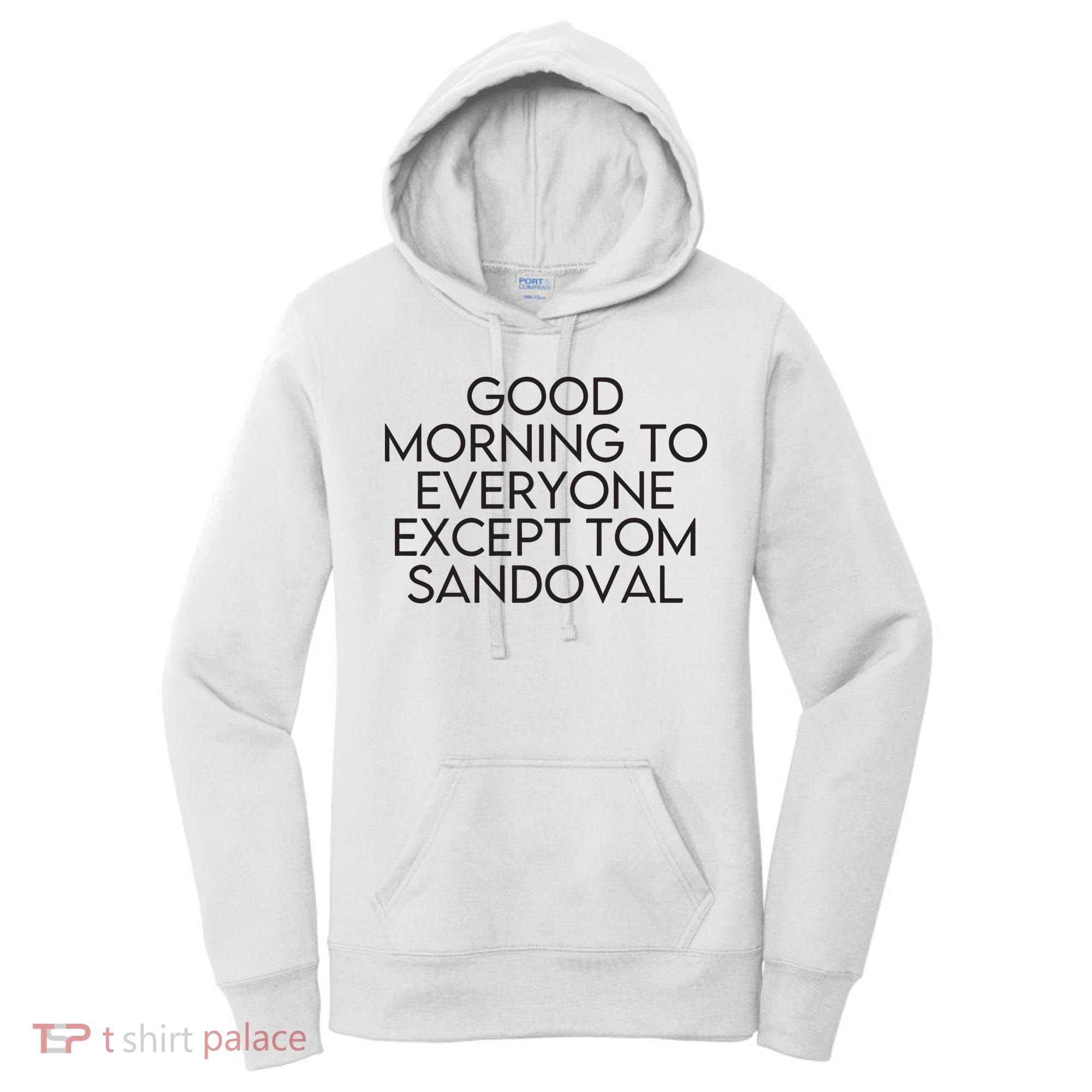 Good Morning To Everyone Except Tom Sandoval Vanderpump Rules Drama Ariana Madix Women's Hoodie