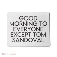 Good Morning To Everyone Except Tom Sandoval Vanderpump Rules Drama Ariana Madix Mousepad thumb 0
