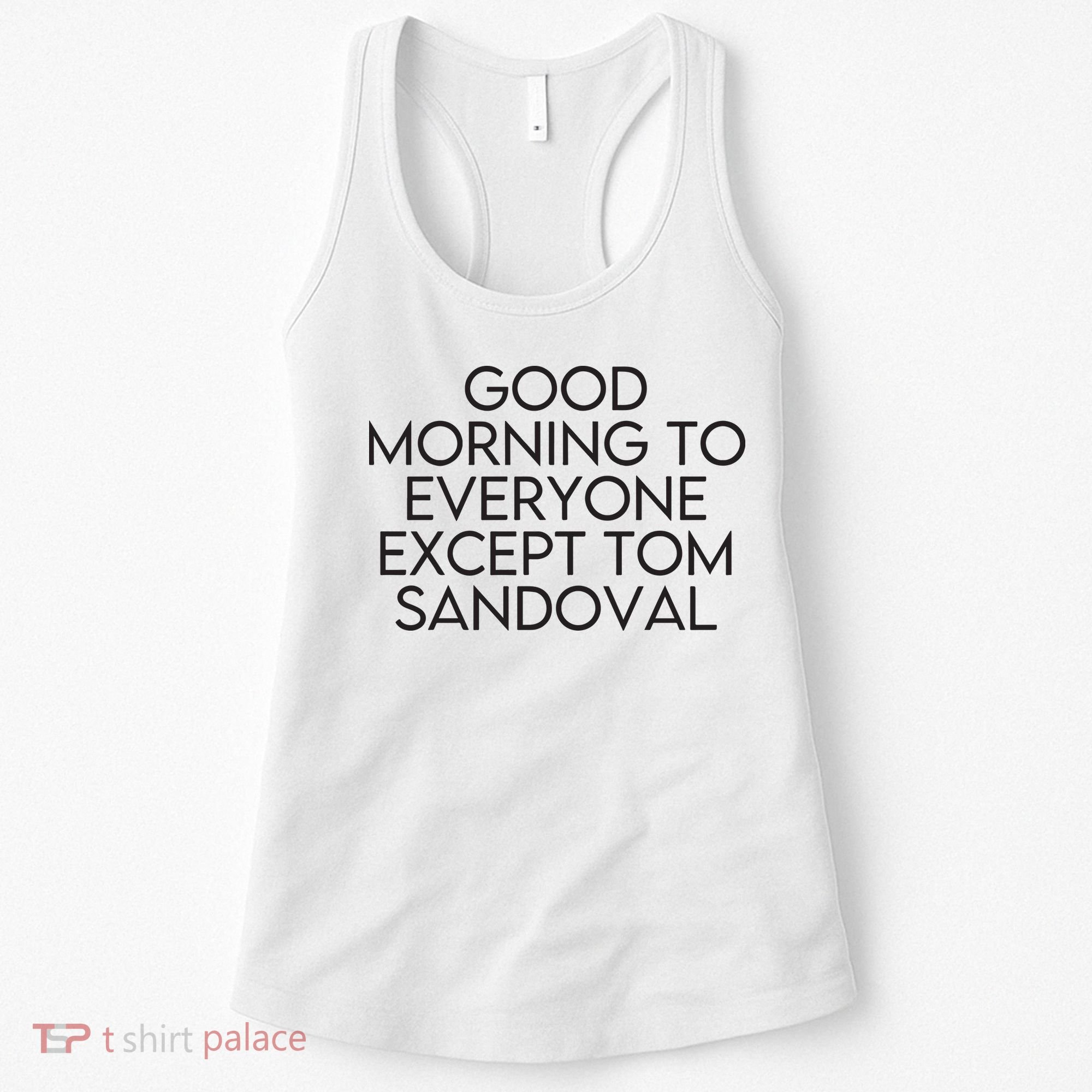 Good Morning To Everyone Except Tom Sandoval Vanderpump Rules Drama Ariana Madix Women's Tank Top