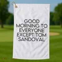 Good Morning To Everyone Except Tom Sandoval Vanderpump Rules Drama Ariana Madix Golf Towel thumb 1
