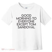 Good Morning To Everyone Except Tom Sandoval Vanderpump Rules Drama Ariana Madix Toddler T-Shirt thumb 0