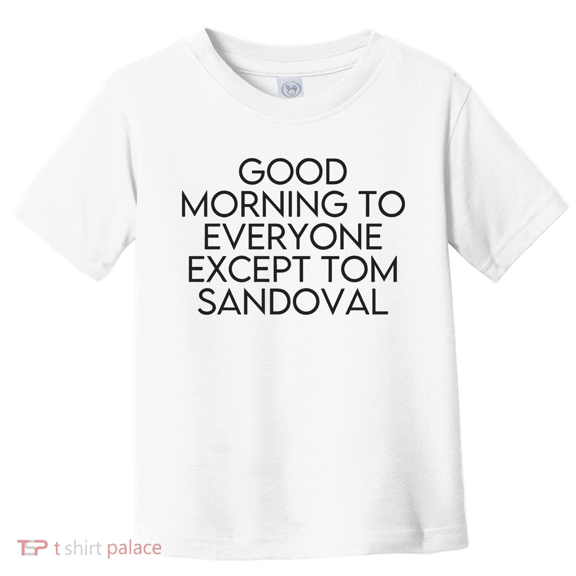 Good Morning To Everyone Except Tom Sandoval Vanderpump Rules Drama Ariana Madix Toddler T-Shirt