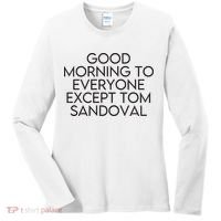 Good Morning To Everyone Except Tom Sandoval Vanderpump Rules Drama Ariana Madix Women's Long Sleeve Shirt thumb 0