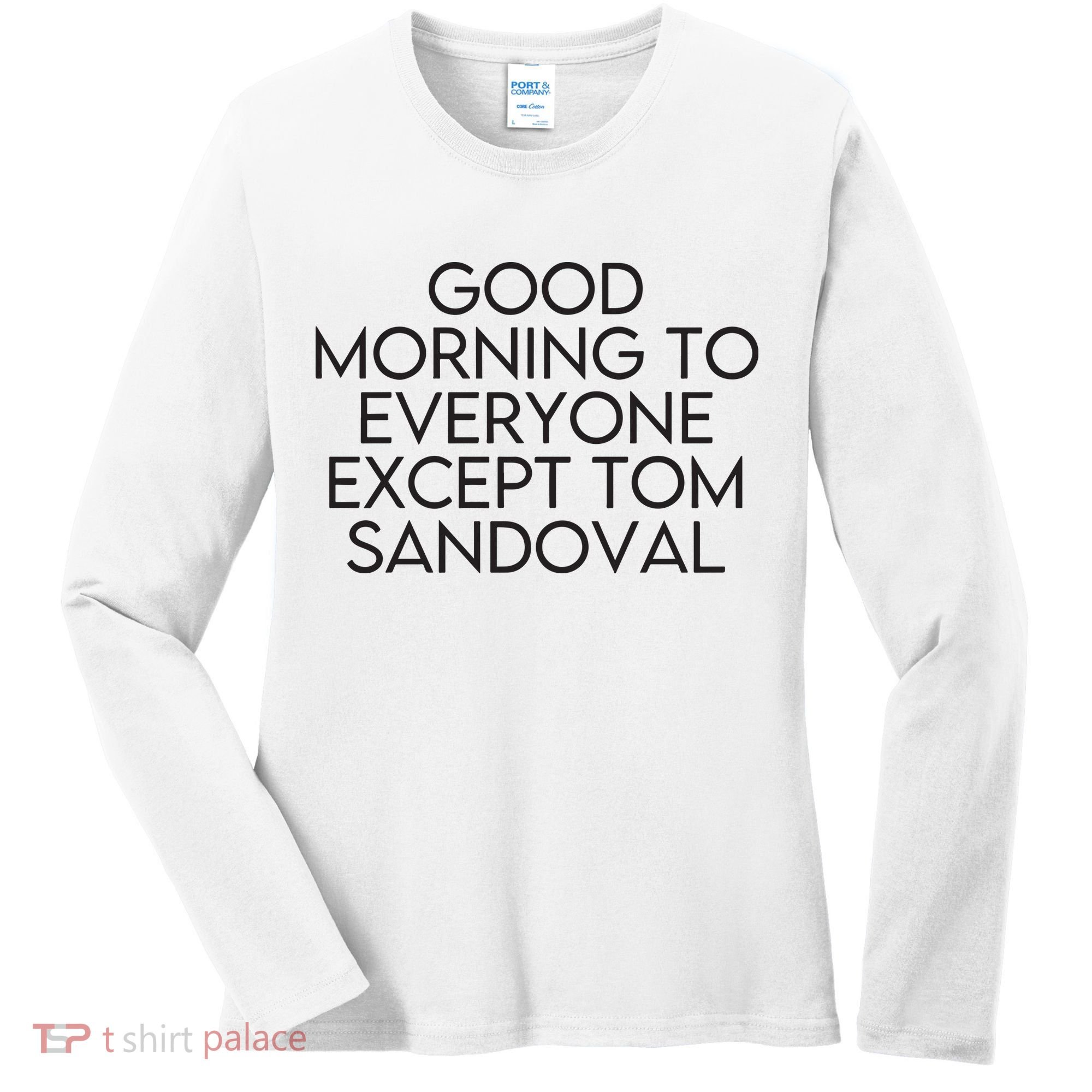 Good Morning To Everyone Except Tom Sandoval Vanderpump Rules Drama Ariana Madix Women's Long Sleeve Shirt